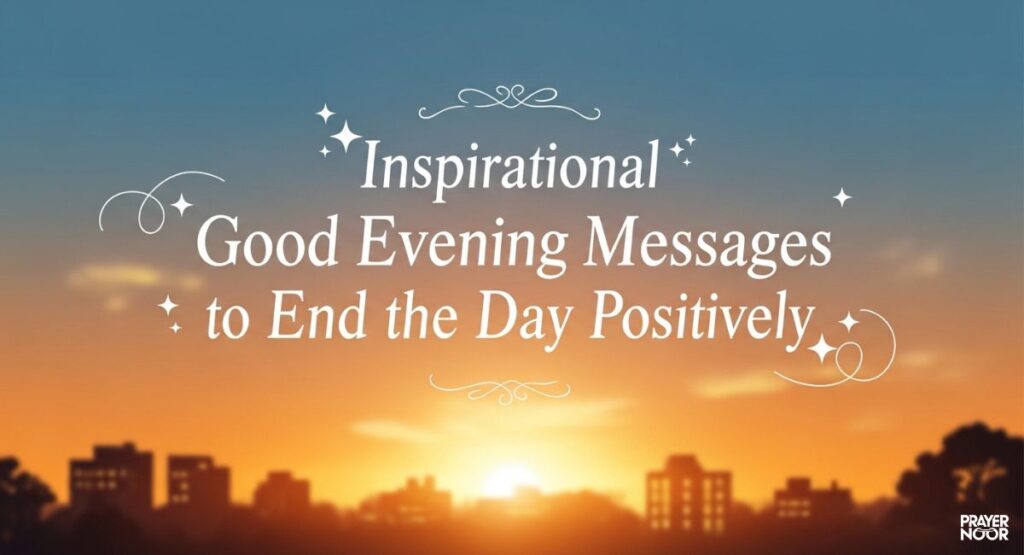 Inspirational Good Evening Messages to End the Day Positively 
