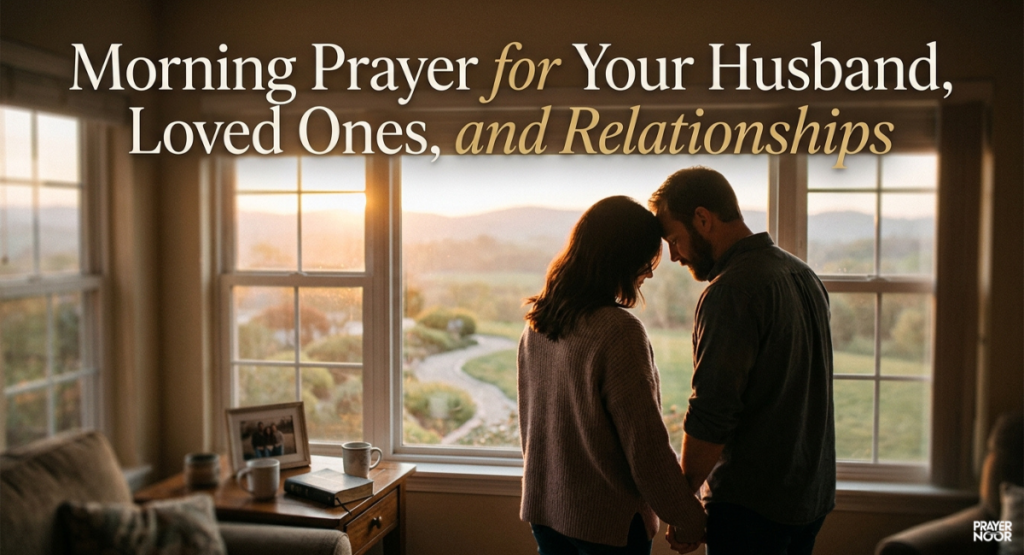 Morning Prayer for Your Husband, Loved Ones, and Relationships